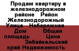 Продам квартиру в железнодорожном районе › Район ­ Железнодорожный › Улица ­ Набережная  › Дом ­ 52 › Общая площадь ­ 47 › Цена ­ 1 980 000 - Забайкальский край Недвижимость » Квартиры продажа   . Забайкальский край